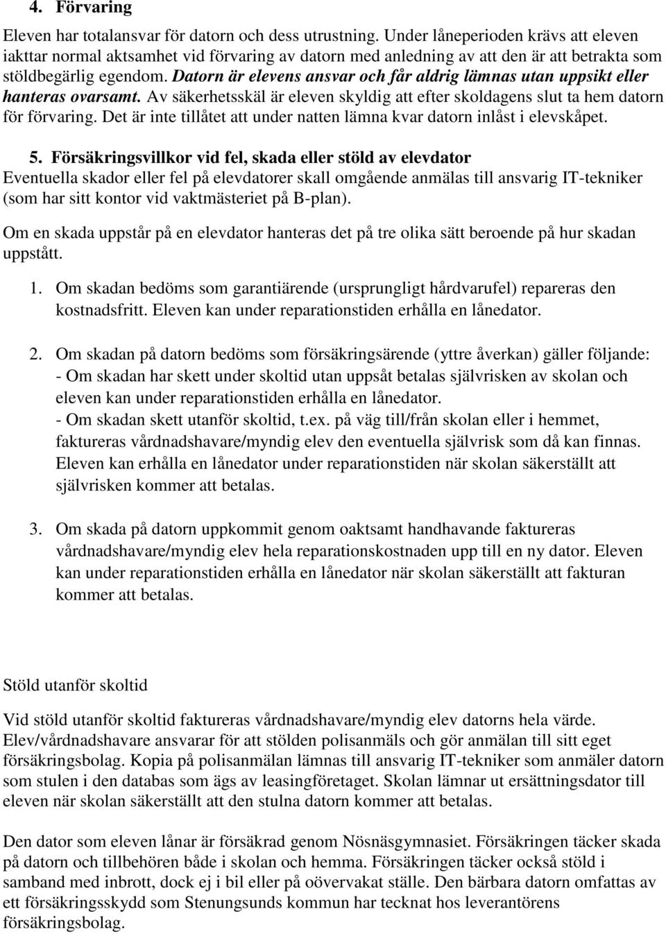 Datorn är elevens ansvar och får aldrig lämnas utan uppsikt eller hanteras ovarsamt. Av säkerhetsskäl är eleven skyldig att efter skoldagens slut ta hem datorn för förvaring.