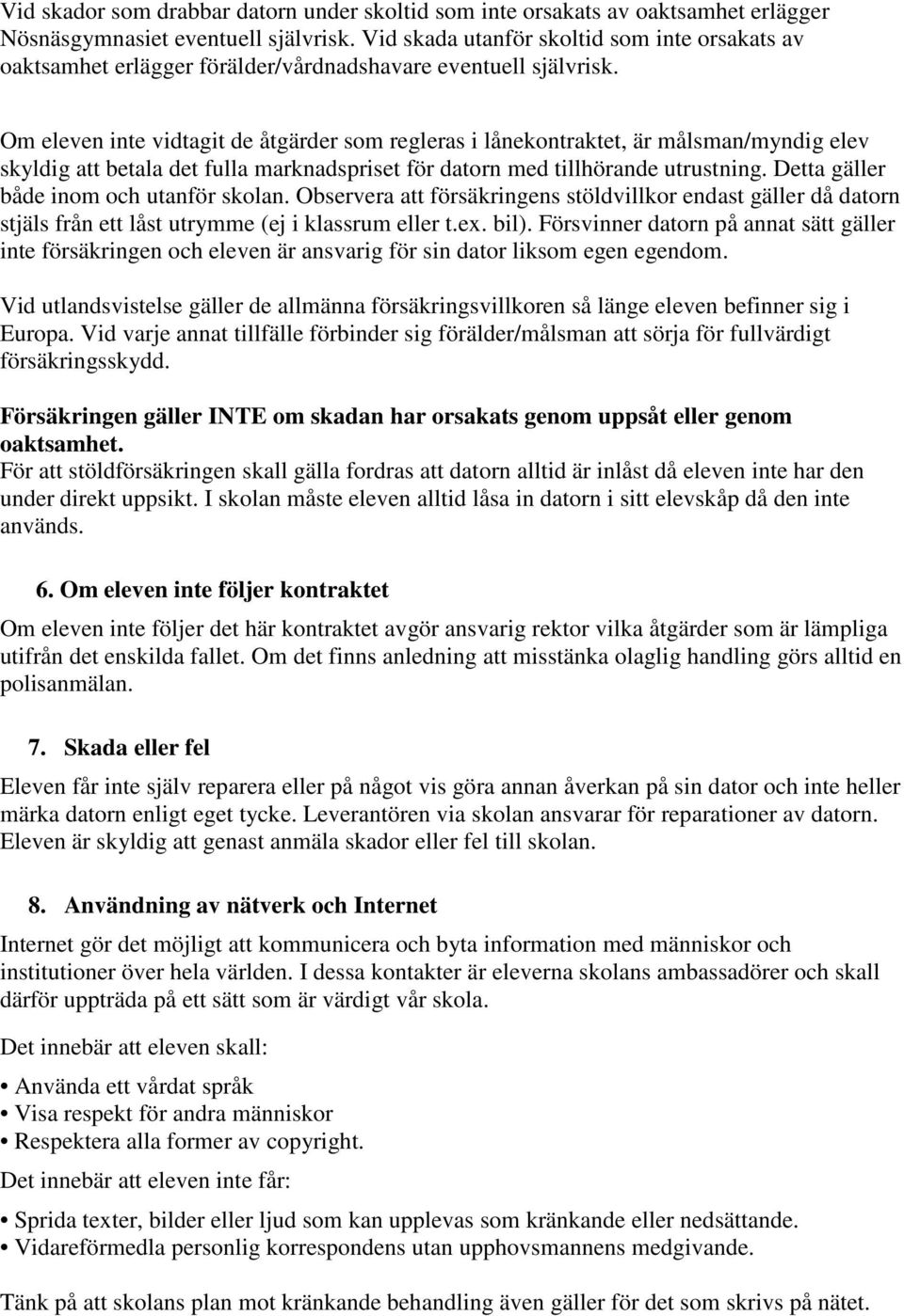 Om eleven inte vidtagit de åtgärder som regleras i lånekontraktet, är målsman/myndig elev skyldig att betala det fulla marknadspriset för datorn med tillhörande utrustning.