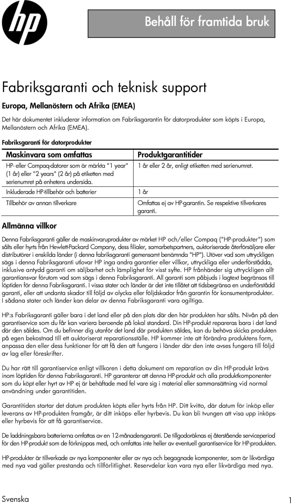 Fabriksgaranti för datorprodukter Maskinvara som omfattas HP- eller Compaq-datorer som är märkta "1 year" (1 år) eller "2 years" (2 år) på etiketten med serienumret på enhetens undersida.