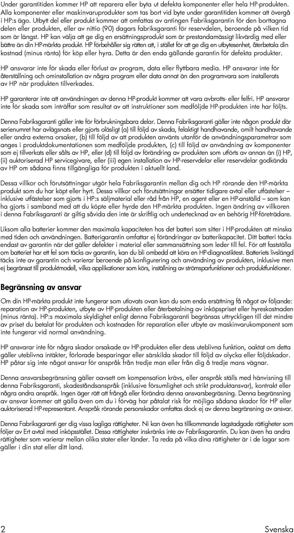 Utbytt del eller produkt kommer att omfattas av antingen Fabriksgarantin för den borttagna delen eller produkten, eller av nittio (90) dagars fabriksgaranti för reservdelen, beroende på vilken tid