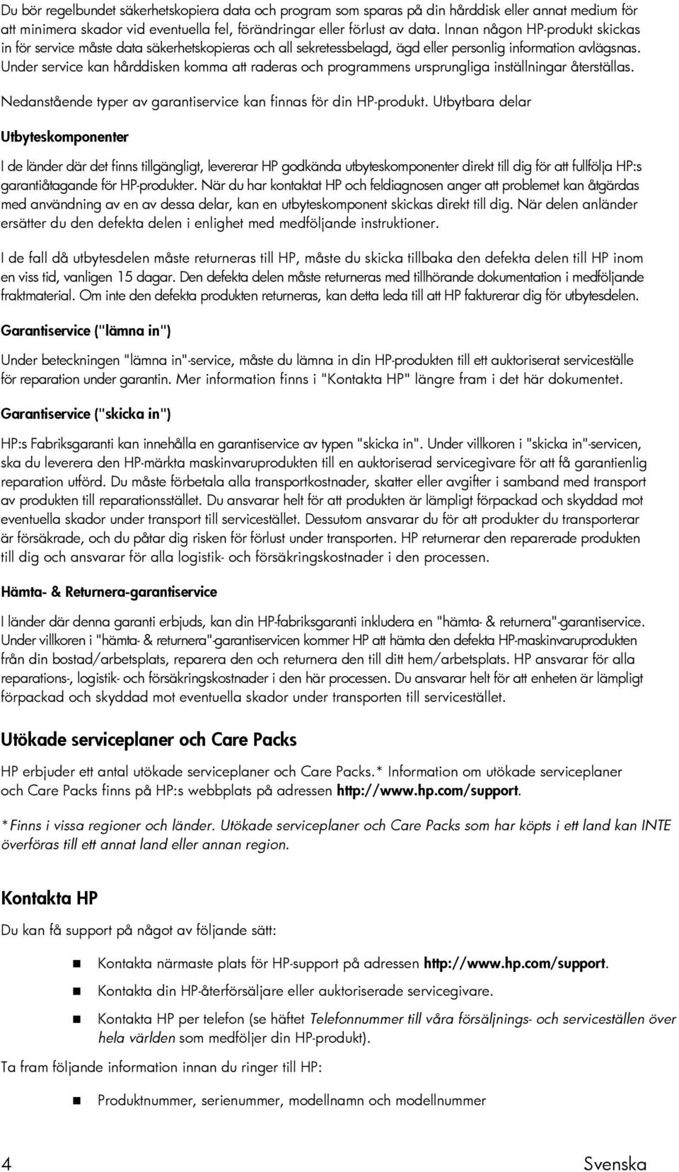 Under service kan hårddisken komma att raderas och programmens ursprungliga inställningar återställas. Nedanstående typer av garantiservice kan finnas för din HP-produkt.