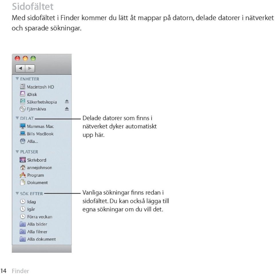 Delade datorer som finns i nätverket dyker automatiskt upp här.
