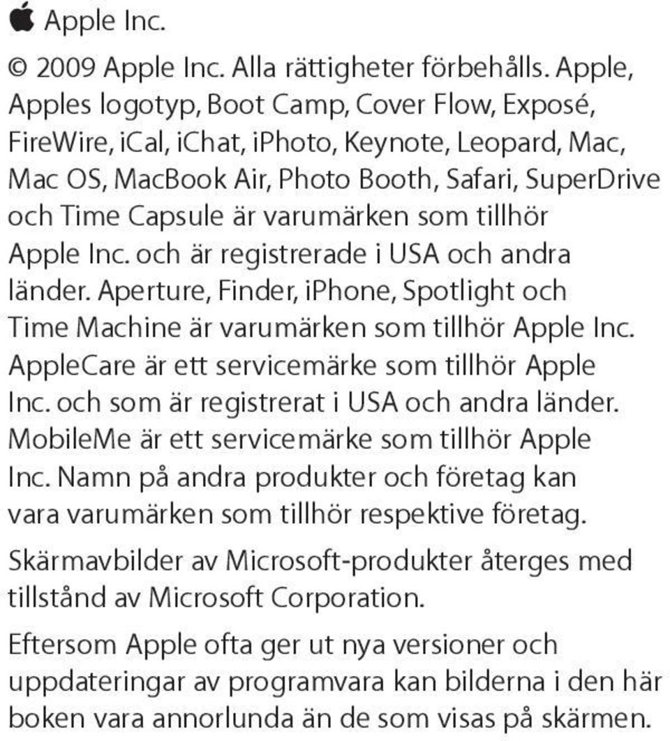 tillhör Apple Inc. och är registrerade i USA och andra länder. Aperture, Finder, iphone, Spotlight och Time Machine är varumärken som tillhör Apple Inc.