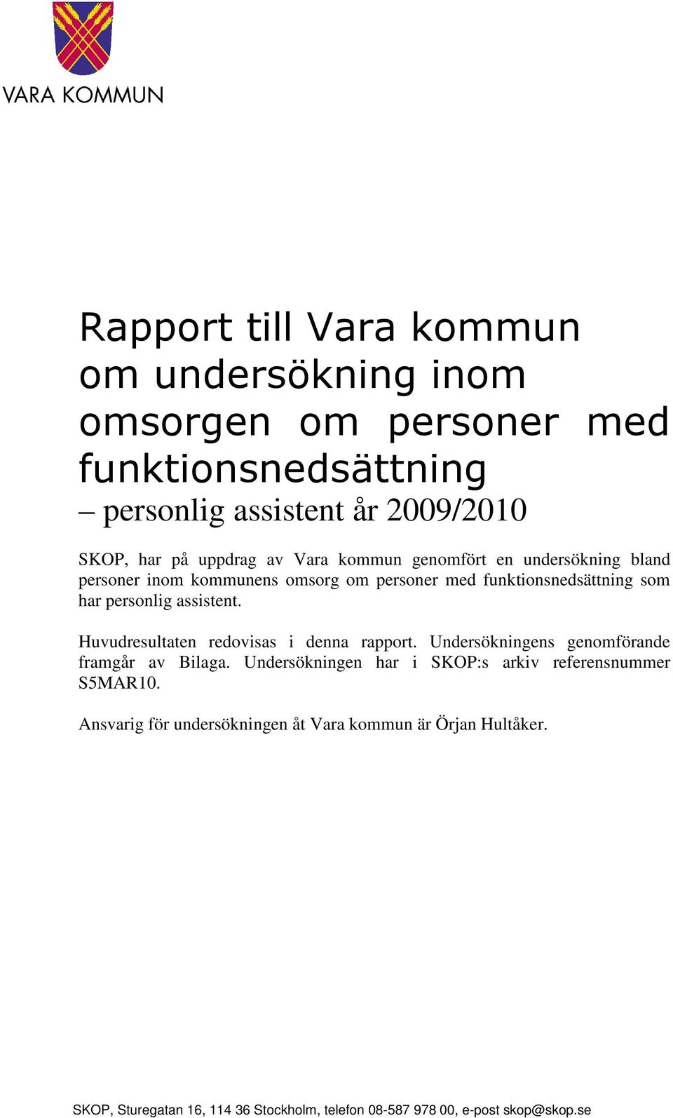 Huvudresultaten redovisas i denna rapport. Undersökningens genomförande framgår av Bilaga.