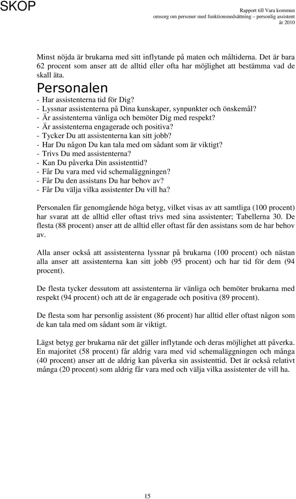 - Är assistenterna engagerade och positiva? - Tycker Du att assistenterna kan sitt jobb? - Har Du någon Du kan tala med om sådant som är viktigt? - Trivs Du med assistenterna?