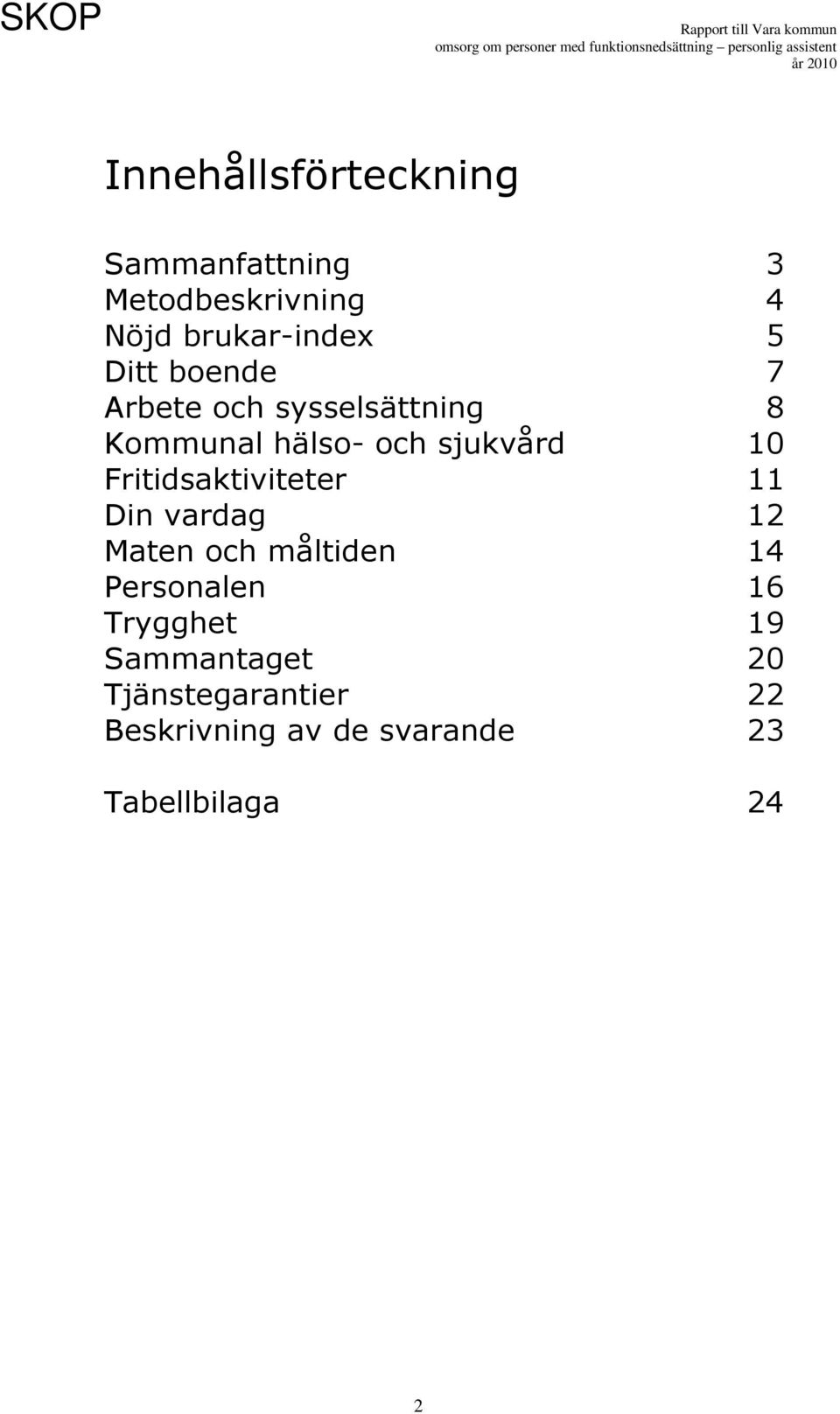 Fritidsaktiviteter 11 Din vardag 12 Maten och måltiden 14 Personalen 16