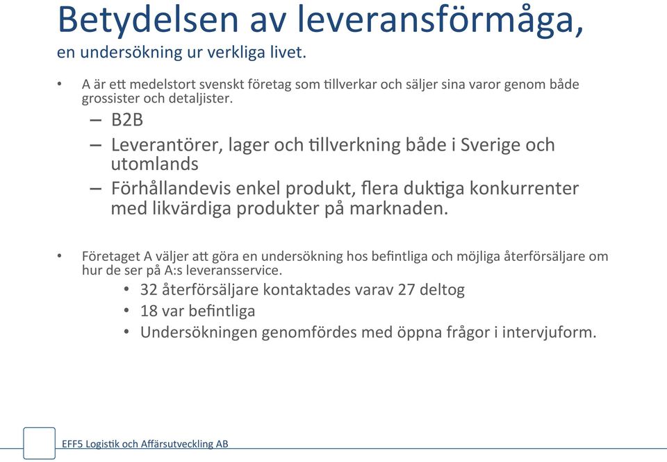 B2B Leverantörer, lager och *llverkning både i Sverige och utomlands Förhållandevis enkel produkt, flera duk*ga konkurrenter med likvärdiga