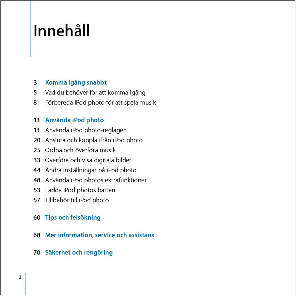 och visa digitala bilder 44 Ändra inställningar på ipod photo 48 Använda ipod photos extrafunktioner 53 Ladda ipod photos