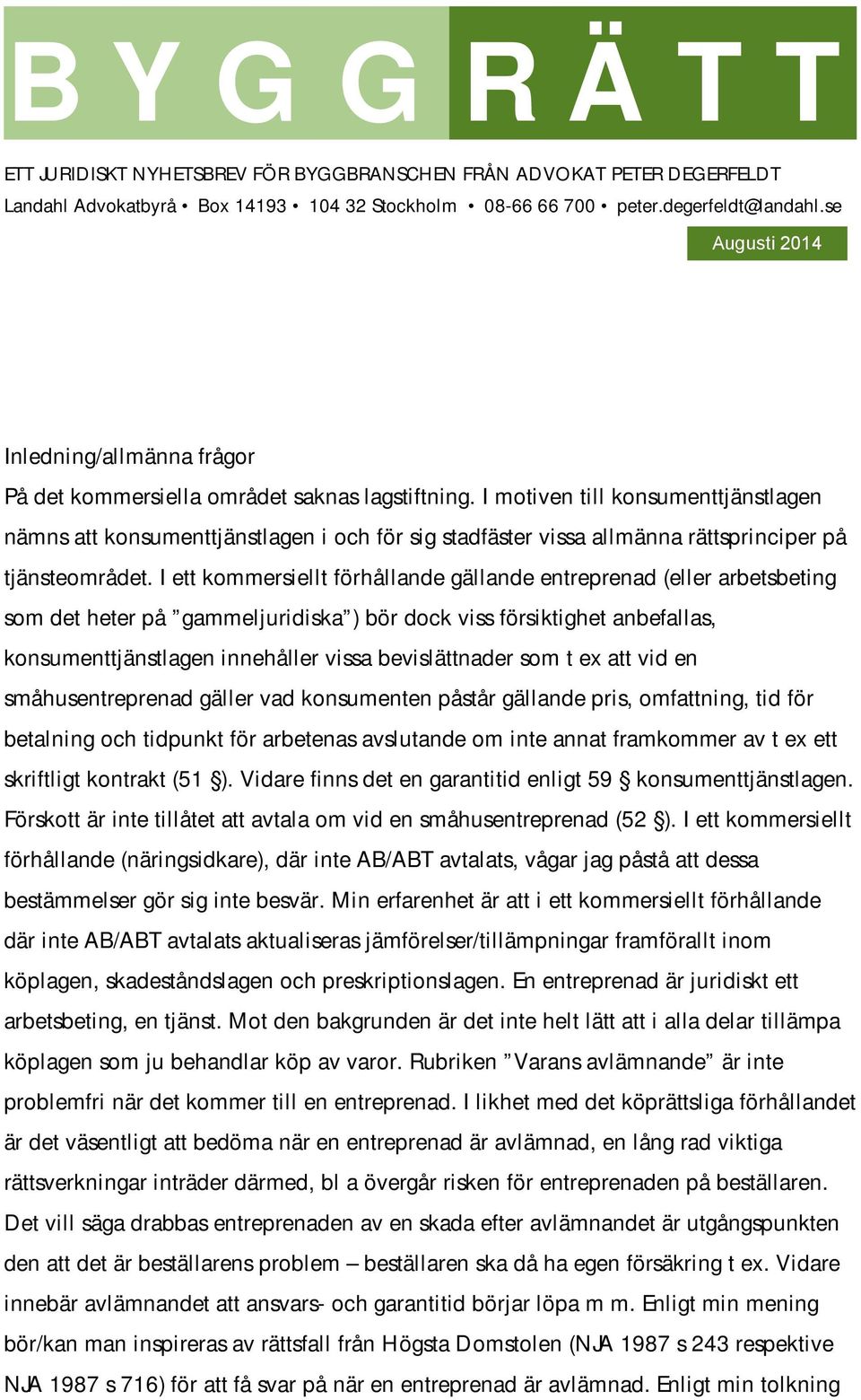 I ett kommersiellt förhållande gällande entreprenad (eller arbetsbeting som det heter på gammeljuridiska ) bör dock viss försiktighet anbefallas, konsumenttjänstlagen innehåller vissa bevislättnader