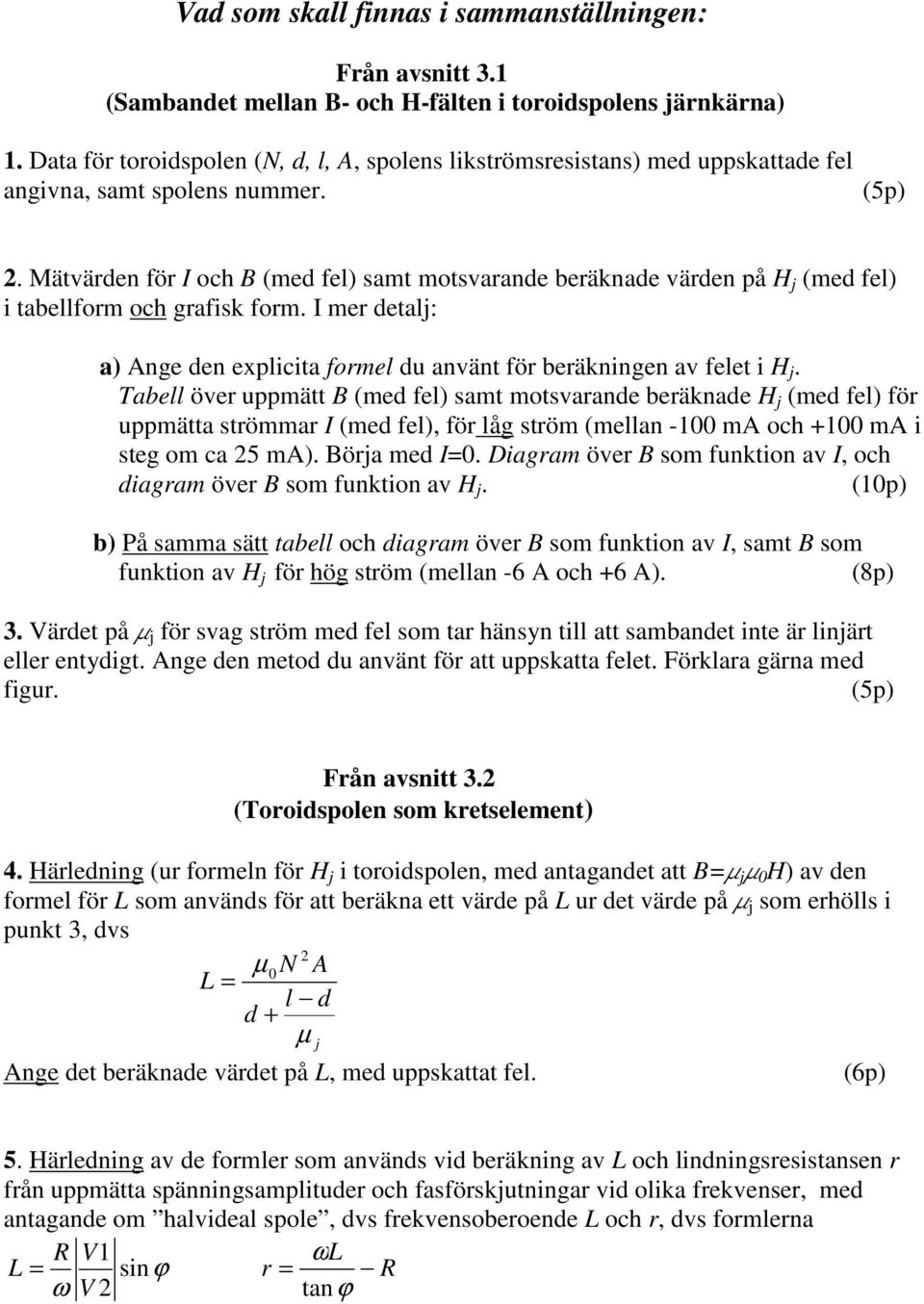 Mätvärden för I och B (med fel) samt motsvarande beräknade värden på H j (med fel) i tabellform och grafisk form. I mer detalj: a) Ange den explicita formel du använt för beräkningen av felet i H j.