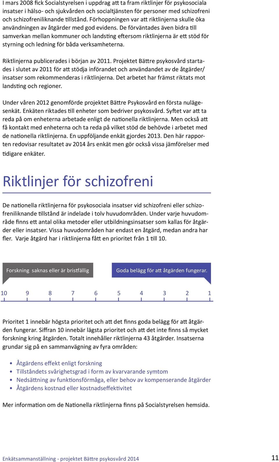 De förväntades även bidra till samverkan mellan kommuner och landsting eftersom riktlinjerna är ett stöd för styrning och ledning för båda verksamheterna. Riktlinjerna publicerades i början av 2011.