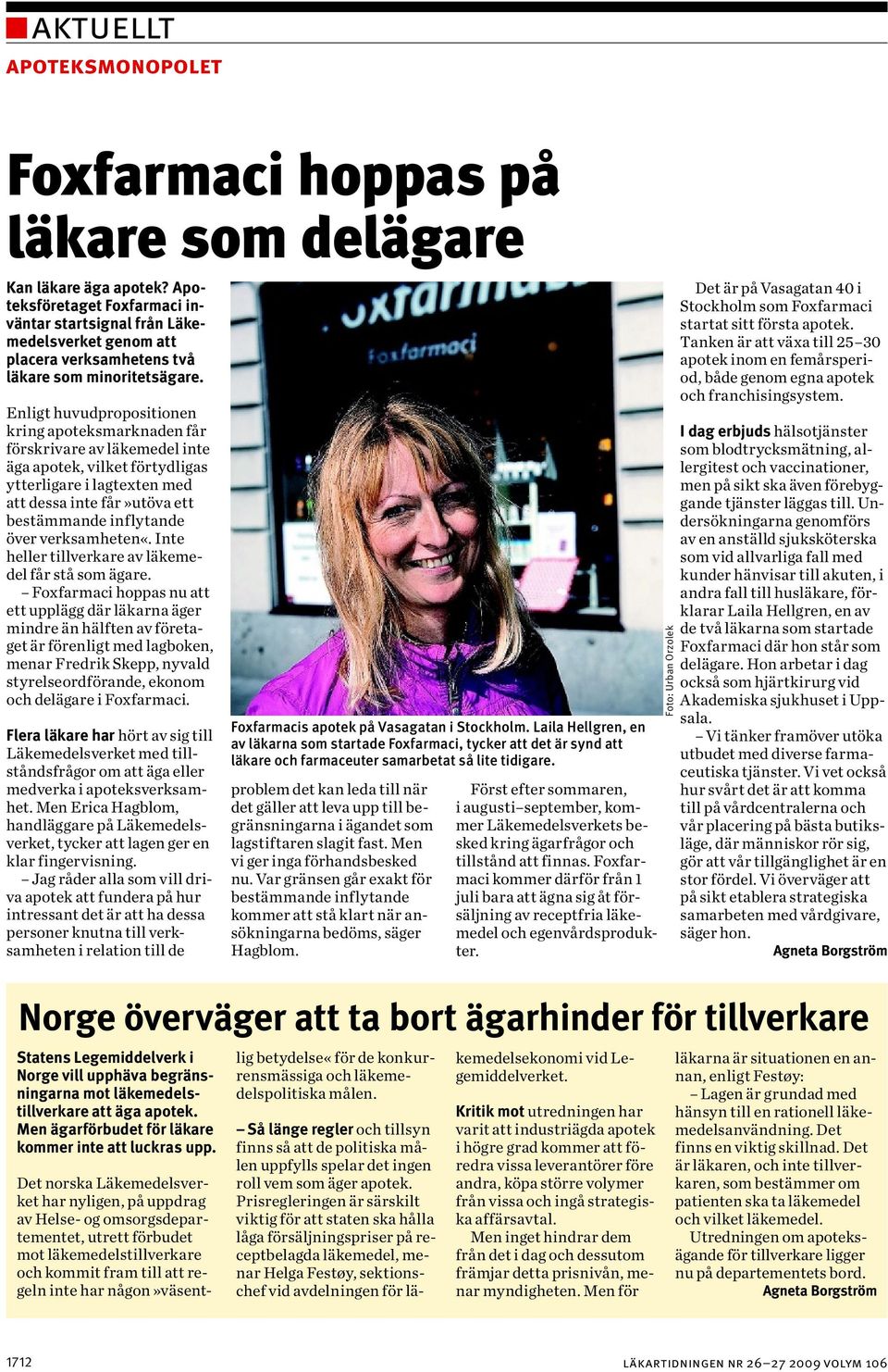 Enligt huvudpropositionen kring apoteksmarknaden får förskrivare av läkemedel inte äga apotek, vilket förtydligas ytterligare i lagtexten med att dessa inte får»utöva ett bestämmande inflytande över