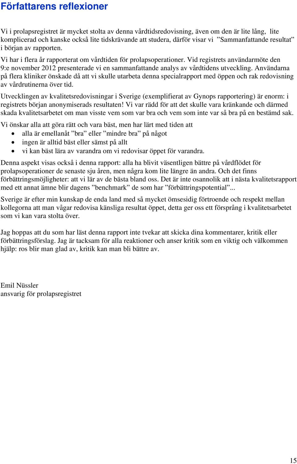 Vid registrets användarmöte den 9:e november 2012 presenterade vi en sammanfattande analys av vårdtidens utveckling.