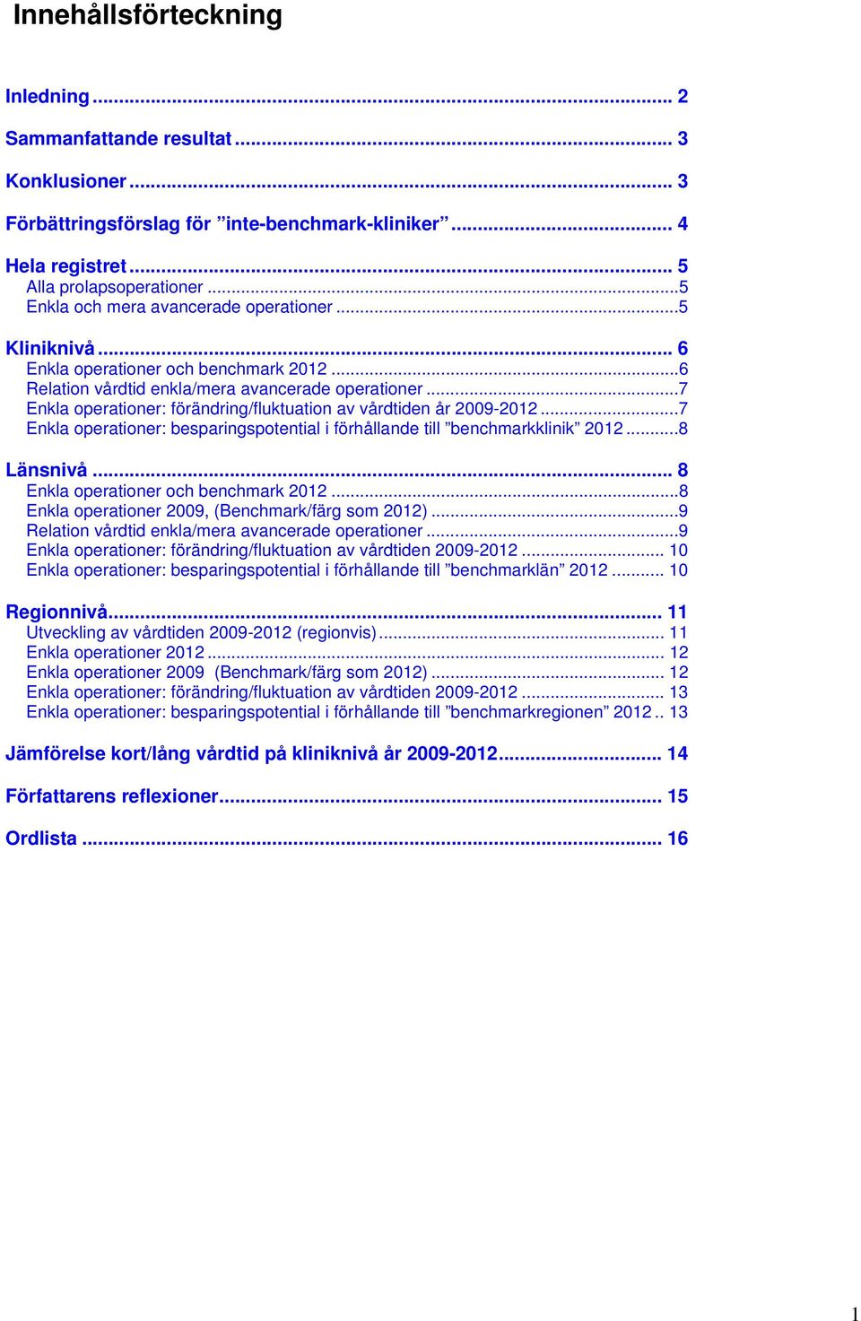 ..7 Enkla operationer: förändring/fluktuation av vårdtiden år 2009-2012...7 Enkla operationer: besparingspotential i förhållande till benchmarkklinik 2012...8 Länsnivå.