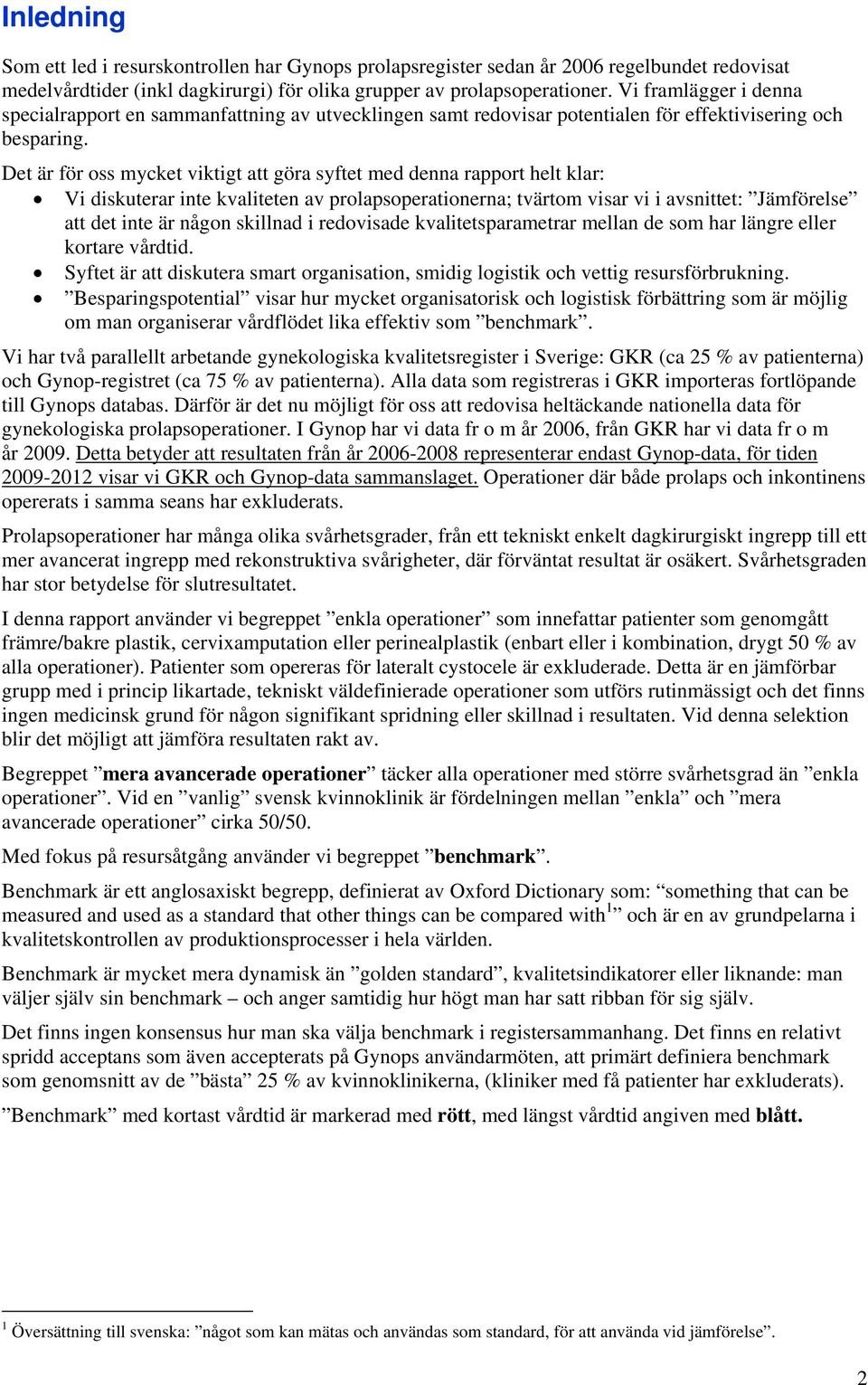 Det är för oss mycket viktigt att göra syftet med denna rapport helt klar: Vi diskuterar inte kvaliteten av prolapsoperationerna; tvärtom visar vi i avsnittet: Jämförelse att det inte är någon