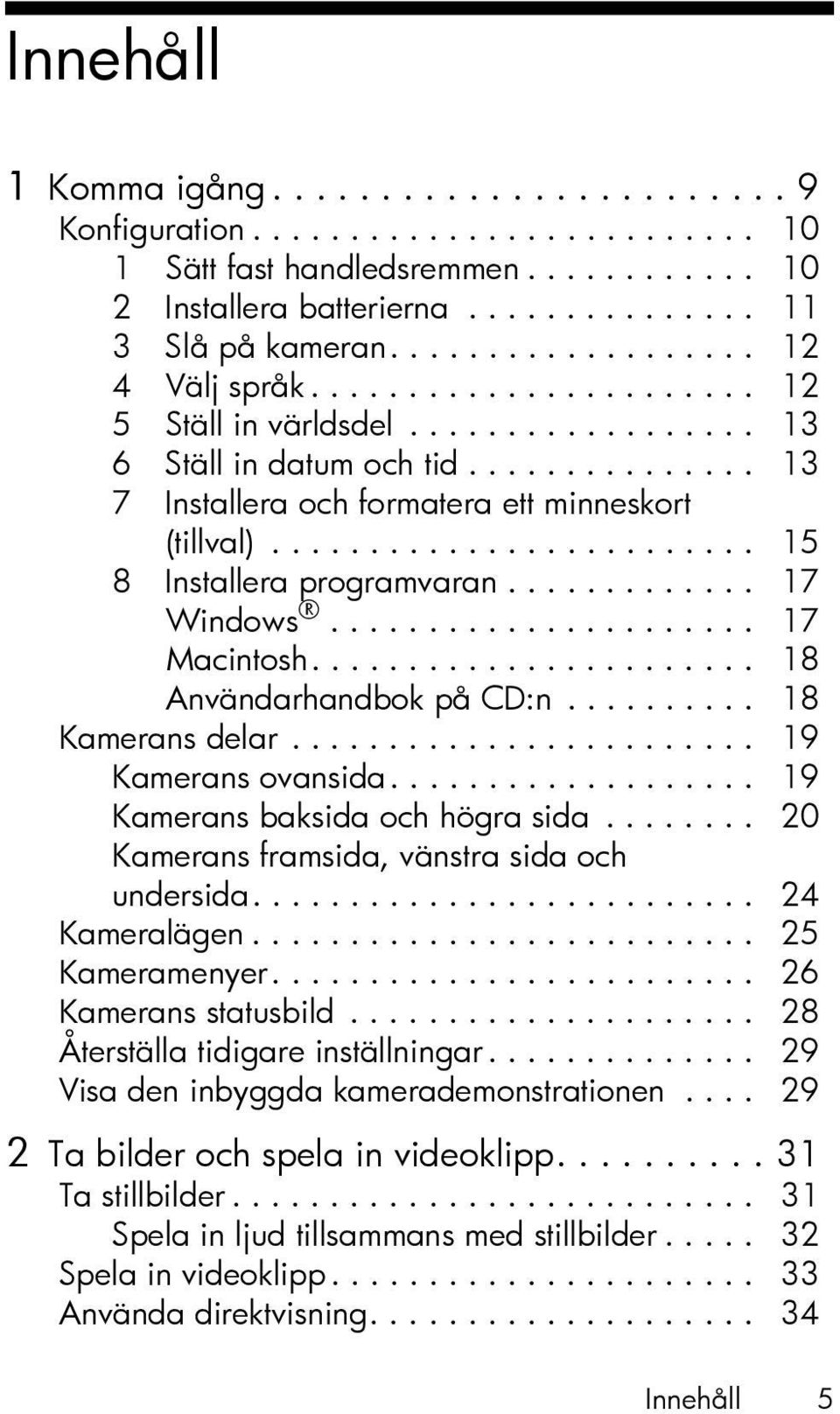 ........................ 15 8 Installera programvaran............. 17 Windows...................... 17 Macintosh....................... 18 Användarhandbok på CD:n.......... 18 Kamerans delar.