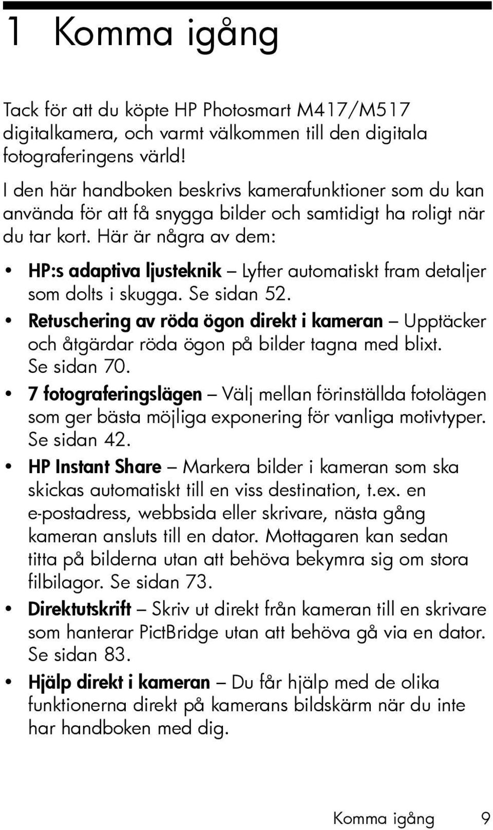 Här är några av dem: HP:s adaptiva ljusteknik Lyfter automatiskt fram detaljer som dolts i skugga. Se sidan 52.