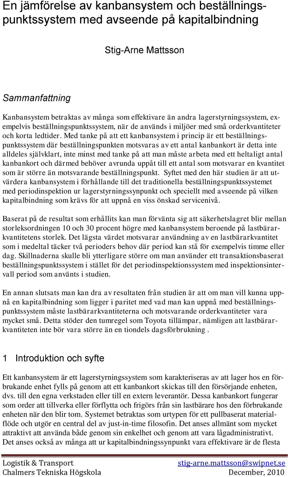 Med tanke på att ett kanbansystem i princip är ett beställningspunktssystem där beställningspunkten motsvaras av ett antal kanbankort är detta inte alldeles självklart, inte minst med tanke på att