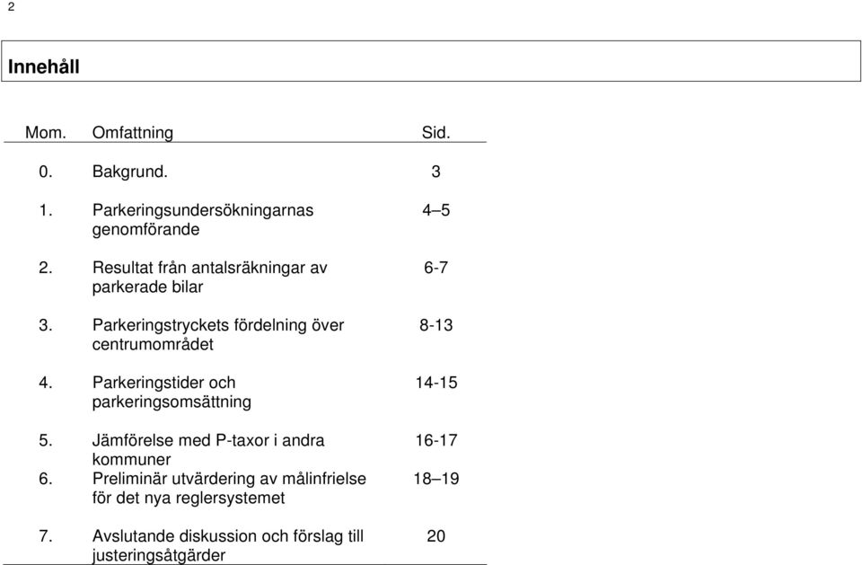 Parkeringstider och parkeringsomsättning 5. Jämförelse med P-taxor i andra kommuner 6.