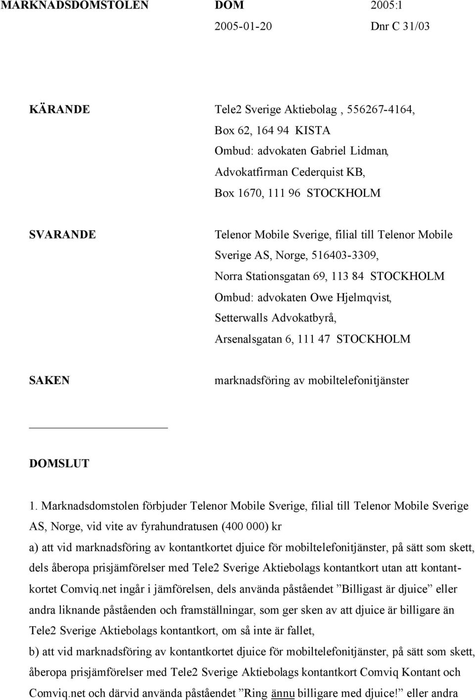 Advokatbyrå, Arsenalsgatan 6, 111 47 STOCKHOLM SAKEN marknadsföring av mobiltelefonitjänster DOMSLUT 1.