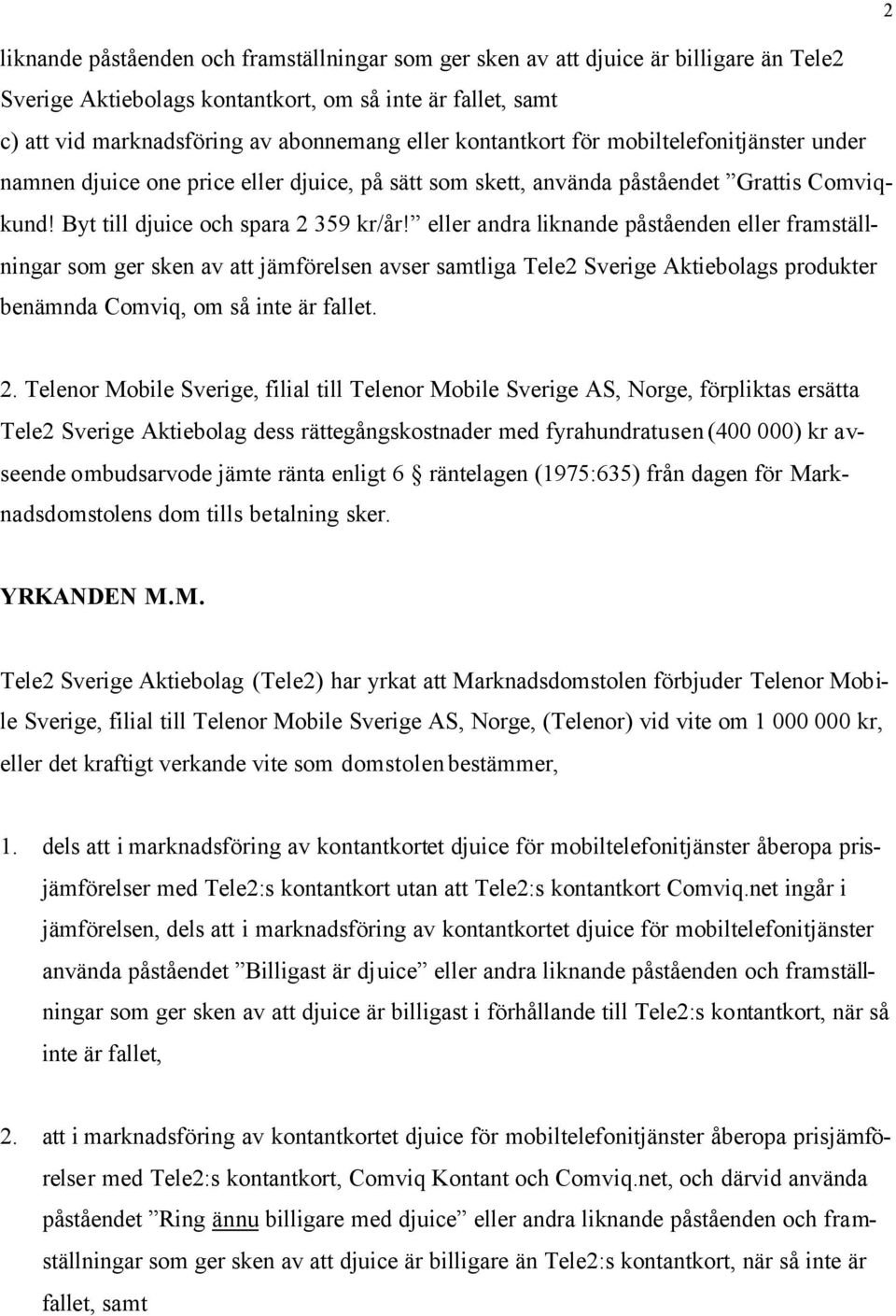 eller andra liknande påståenden eller framställningar som ger sken av att jämförelsen avser samtliga Tele2 Sverige Aktiebolags produkter benämnda Comviq, om så inte är fallet. 2 2.