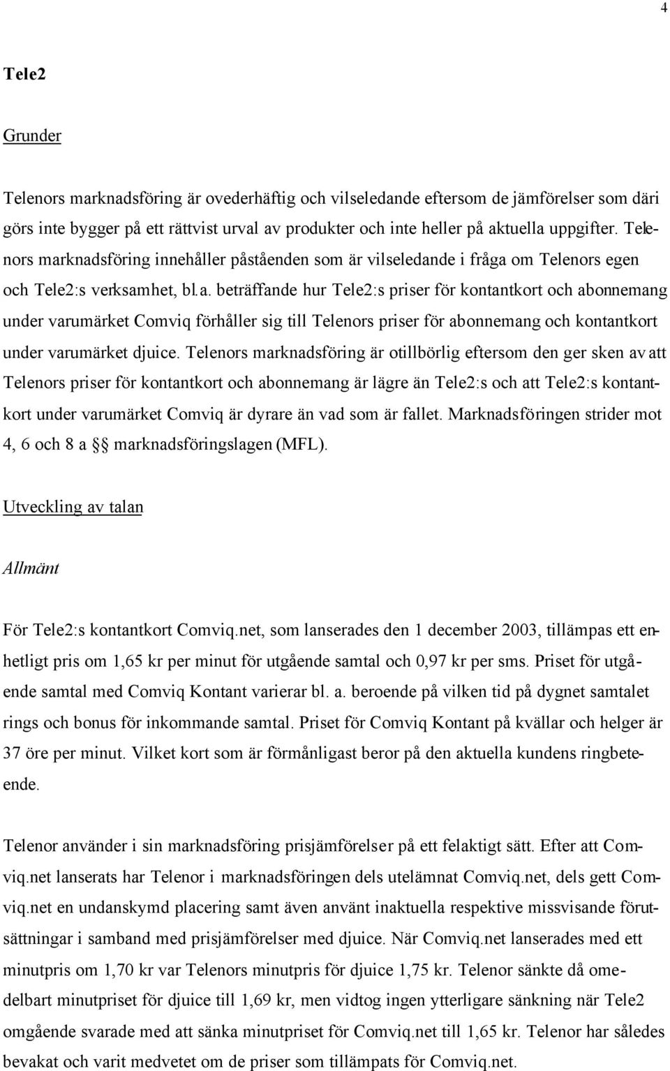 Telenors marknadsföring är otillbörlig eftersom den ger sken av att Telenors priser för kontantkort och abonnemang är lägre än Tele2:s och att Tele2:s kontantkort under varumärket Comviq är dyrare än