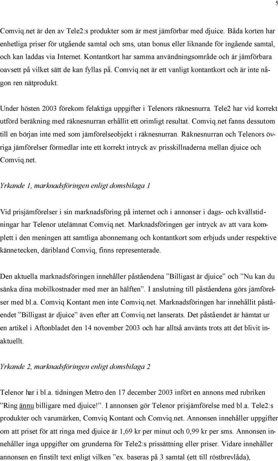 Kontantkort har samma användningsområde och är jämförbara oavsett på vilket sätt de kan fyllas på. Comviq.net är ett vanligt kontantkort och är inte någon ren nätprodukt.