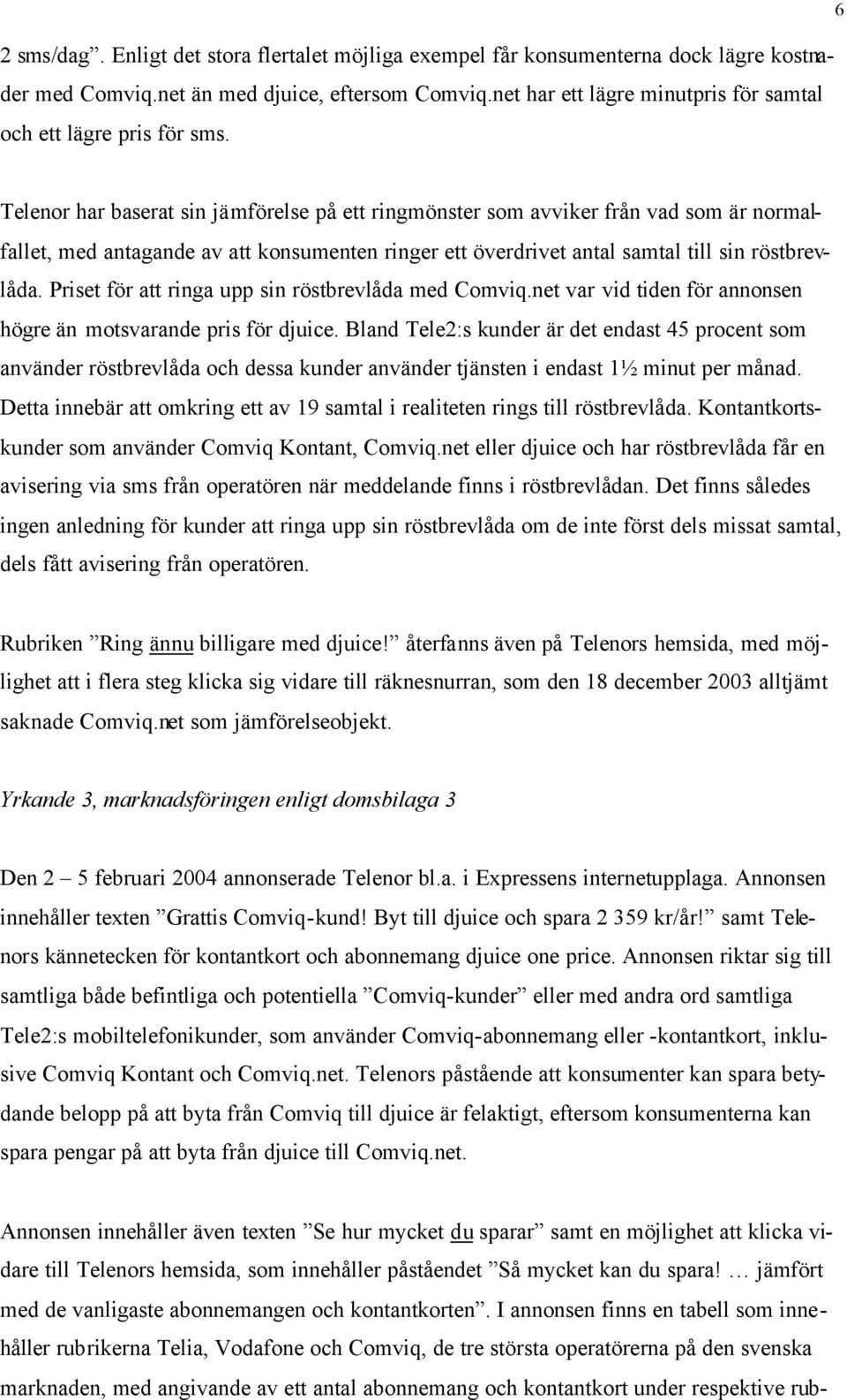 6 Telenor har baserat sin jämförelse på ett ringmönster som avviker från vad som är normalfallet, med antagande av att konsumenten ringer ett överdrivet antal samtal till sin röstbrevlåda.