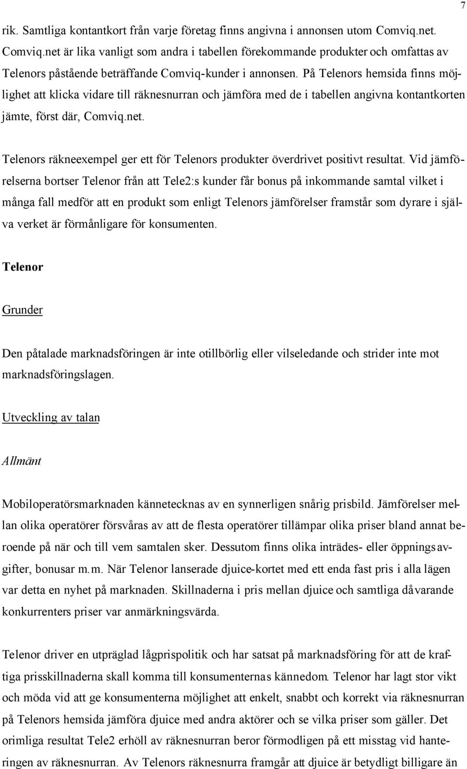 På Telenors hemsida finns möjlighet att klicka vidare till räknesnurran och jämföra med de i tabellen angivna kontantkorten jämte, först där, Comviq.net.