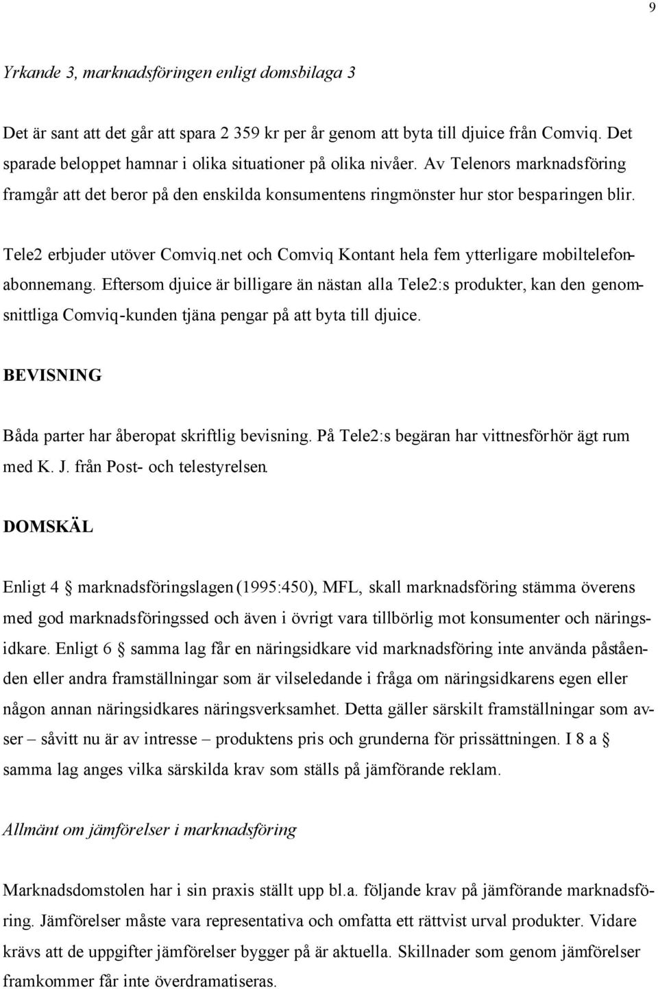 Tele2 erbjuder utöver Comviq.net och Comviq Kontant hela fem ytterligare mobiltelefonabonnemang.