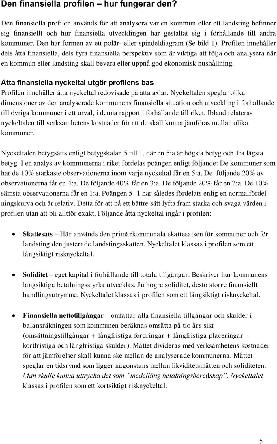 Den har formen av ett polär- eller spindeldiagram (Se bild 1).