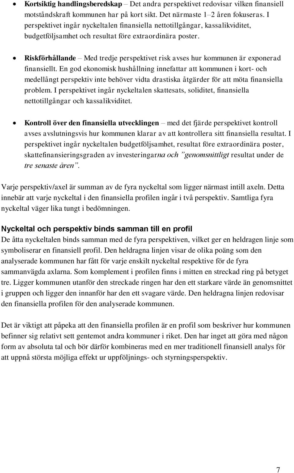 Riskförhållande Med tredje perspektivet risk avses hur kommunen är exponerad finansiellt.