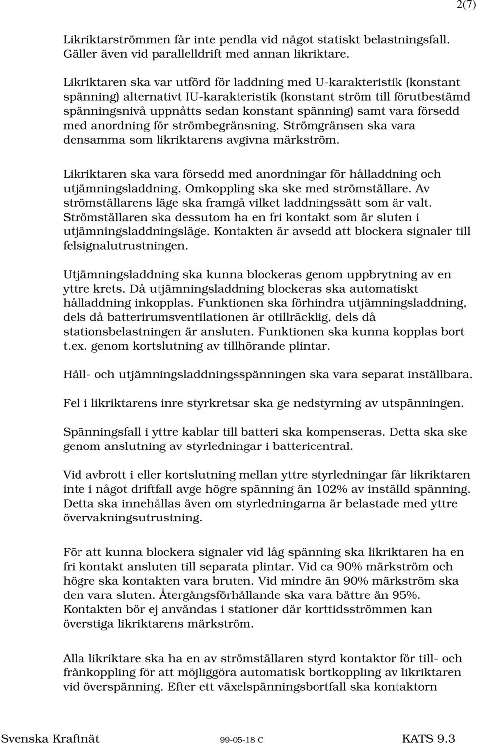 vara försedd med anordning för strömbegränsning. Strömgränsen ska vara densamma som likriktarens avgivna märkström. Likriktaren ska vara försedd med anordningar för hålladdning och utjämningsladdning.