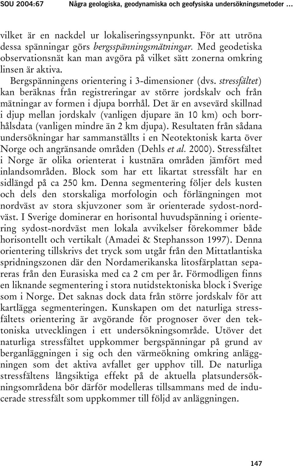 stressfältet) kan beräknas från registreringar av större jordskalv och från mätningar av formen i djupa borrhål.