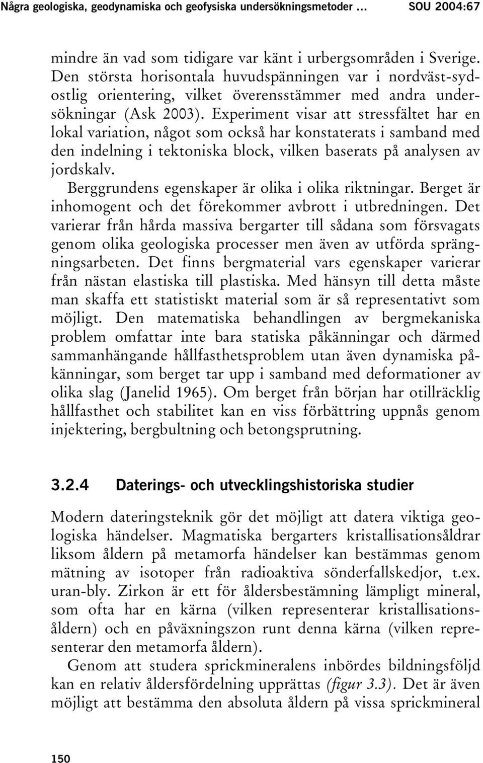 Experiment visar att stressfältet har en lokal variation, något som också har konstaterats i samband med den indelning i tektoniska block, vilken baserats på analysen av jordskalv.