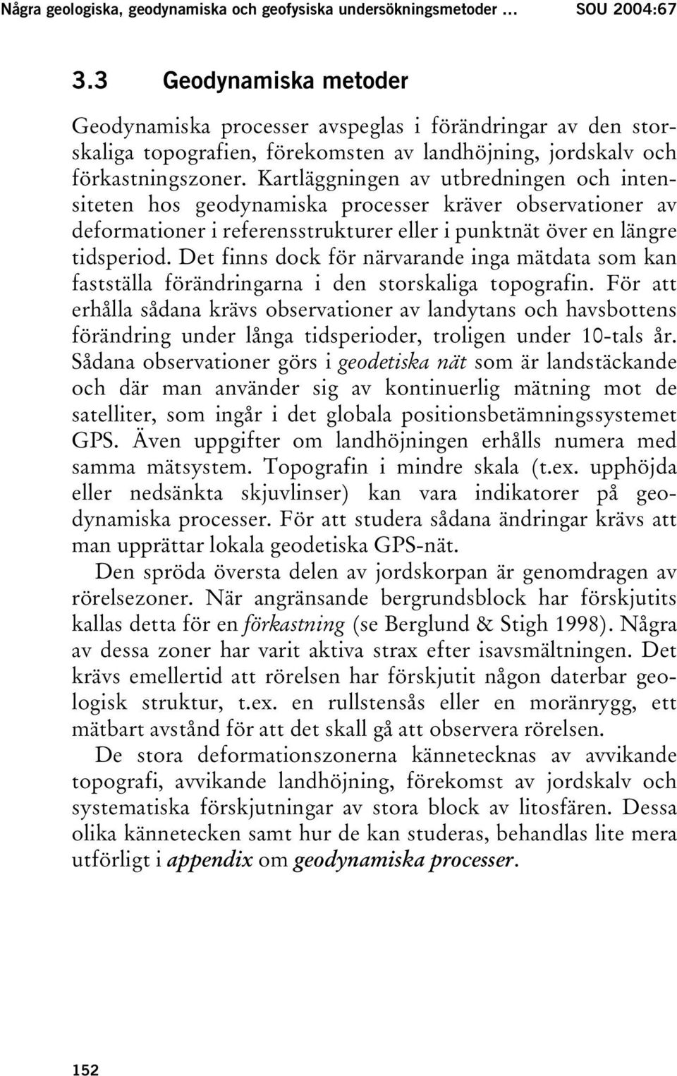Kartläggningen av utbredningen och intensiteten hos geodynamiska processer kräver observationer av deformationer i referensstrukturer eller i punktnät över en längre tidsperiod.
