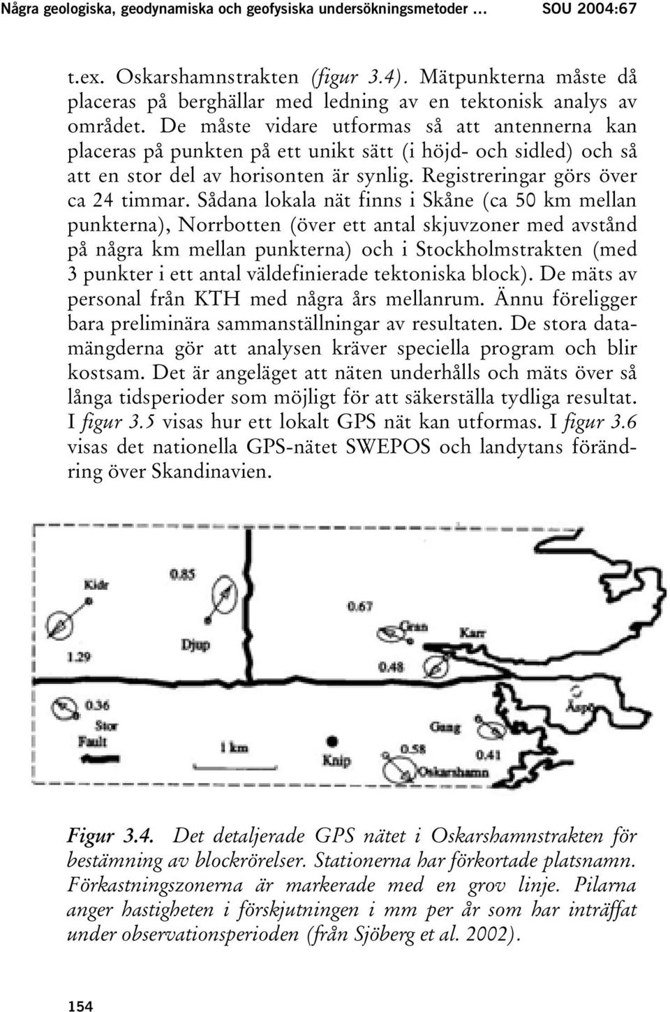 De måste vidare utformas så att antennerna kan placeras på punkten på ett unikt sätt (i höjd- och sidled) och så att en stor del av horisonten är synlig. Registreringar görs över ca 24 timmar.