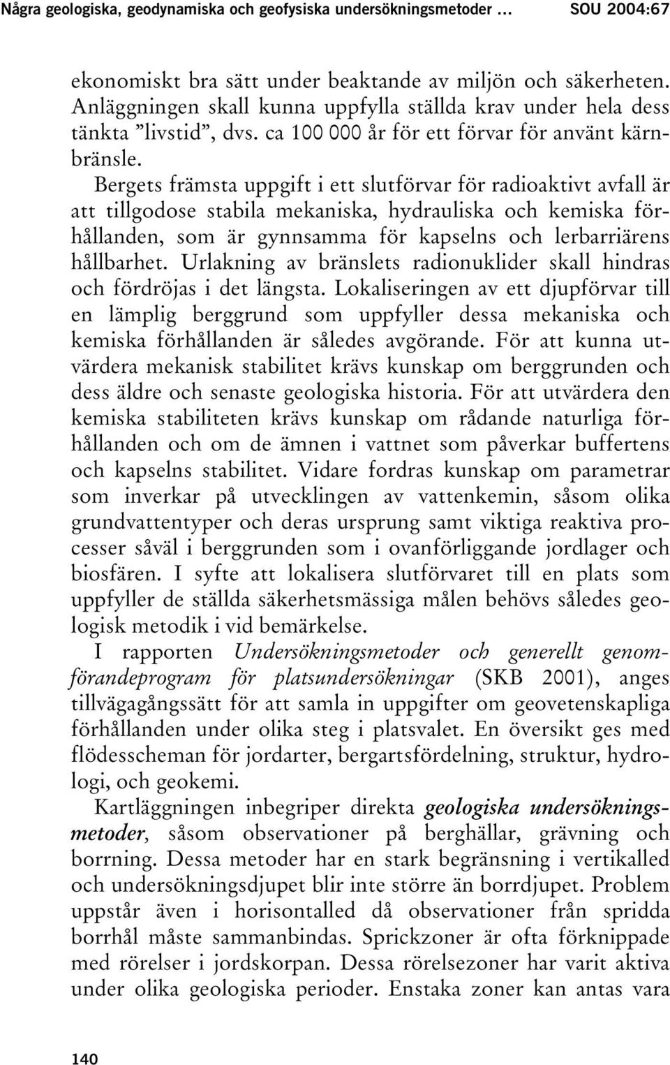 Bergets främsta uppgift i ett slutförvar för radioaktivt avfall är att tillgodose stabila mekaniska, hydrauliska och kemiska förhållanden, som är gynnsamma för kapselns och lerbarriärens hållbarhet.