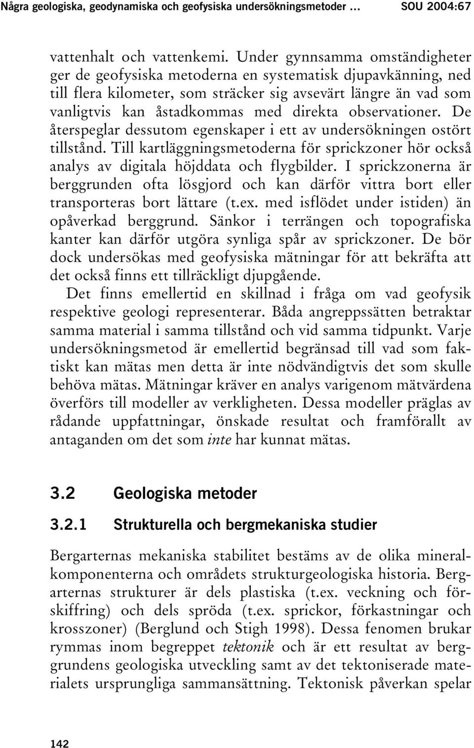 observationer. De återspeglar dessutom egenskaper i ett av undersökningen ostört tillstånd. Till kartläggningsmetoderna för sprickzoner hör också analys av digitala höjddata och flygbilder.
