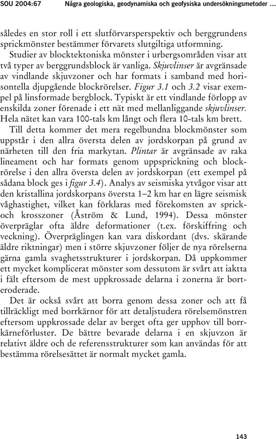 Skjuvlinser är avgränsade av vindlande skjuvzoner och har formats i samband med horisontella djupgående blockrörelser. Figur 3.1 och 3.2 visar exempel på linsformade bergblock.