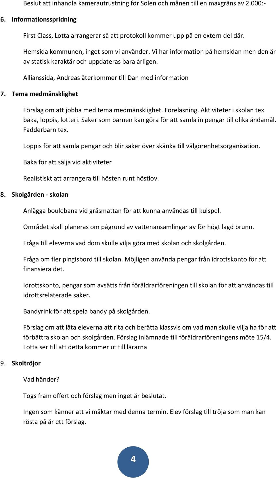 Tema medmänsklighet Förslag om att jobba med tema medmänsklighet. Föreläsning. Aktiviteter i skolan tex baka, loppis, lotteri. Saker som barnen kan göra för att samla in pengar till olika ändamål.