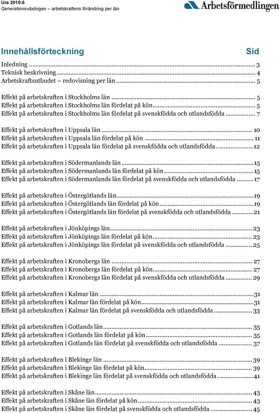 .. 7 Effekt på arbetskraften i Uppsala län... 1 Effekt på arbetskraften i Uppsala län fördelat på kön... 11 Effekt på arbetskraften i Uppsala län fördelat på svenskfödda och utlandsfödda.