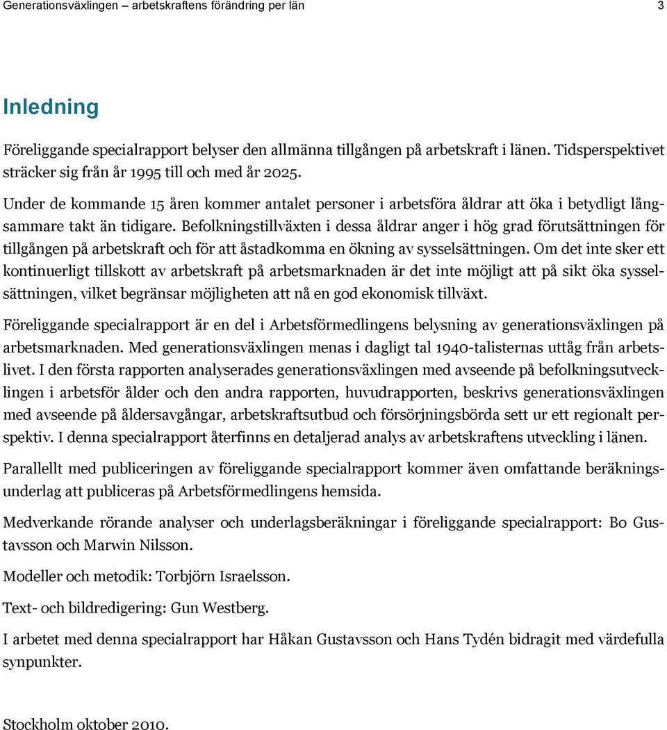 Befolkningstillväxten i dessa åldrar anger i hög grad förutsättningen för tillgången på arbetskraft och för att åstadkomma en ökning av sysselsättningen.