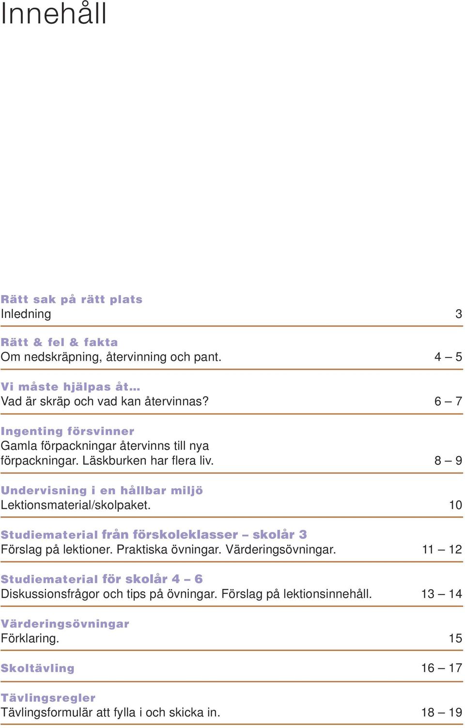 10 Studiematerial från förskoleklasser skolår 3 Förslag på lektioner. Praktiska övningar. Värderingsövningar.