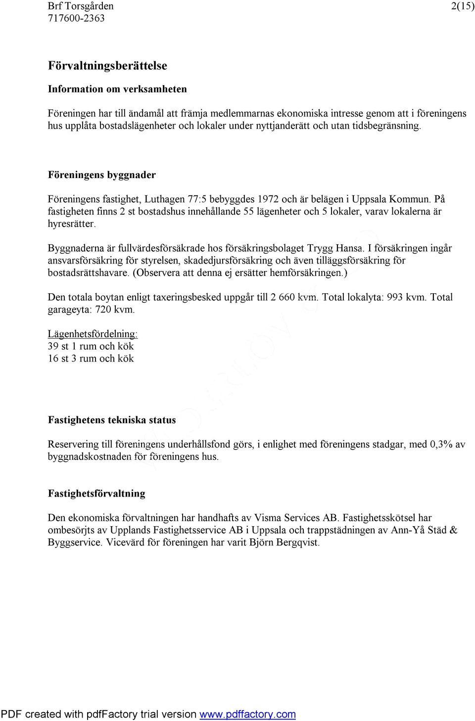 På fastigheten finns 2 st bostadshus innehållande 55 lägenheter och 5 lokaler, varav lokalerna är hyresrätter. Byggnaderna är fullvärdesförsäkrade hos försäkringsbolaget Trygg Hansa.