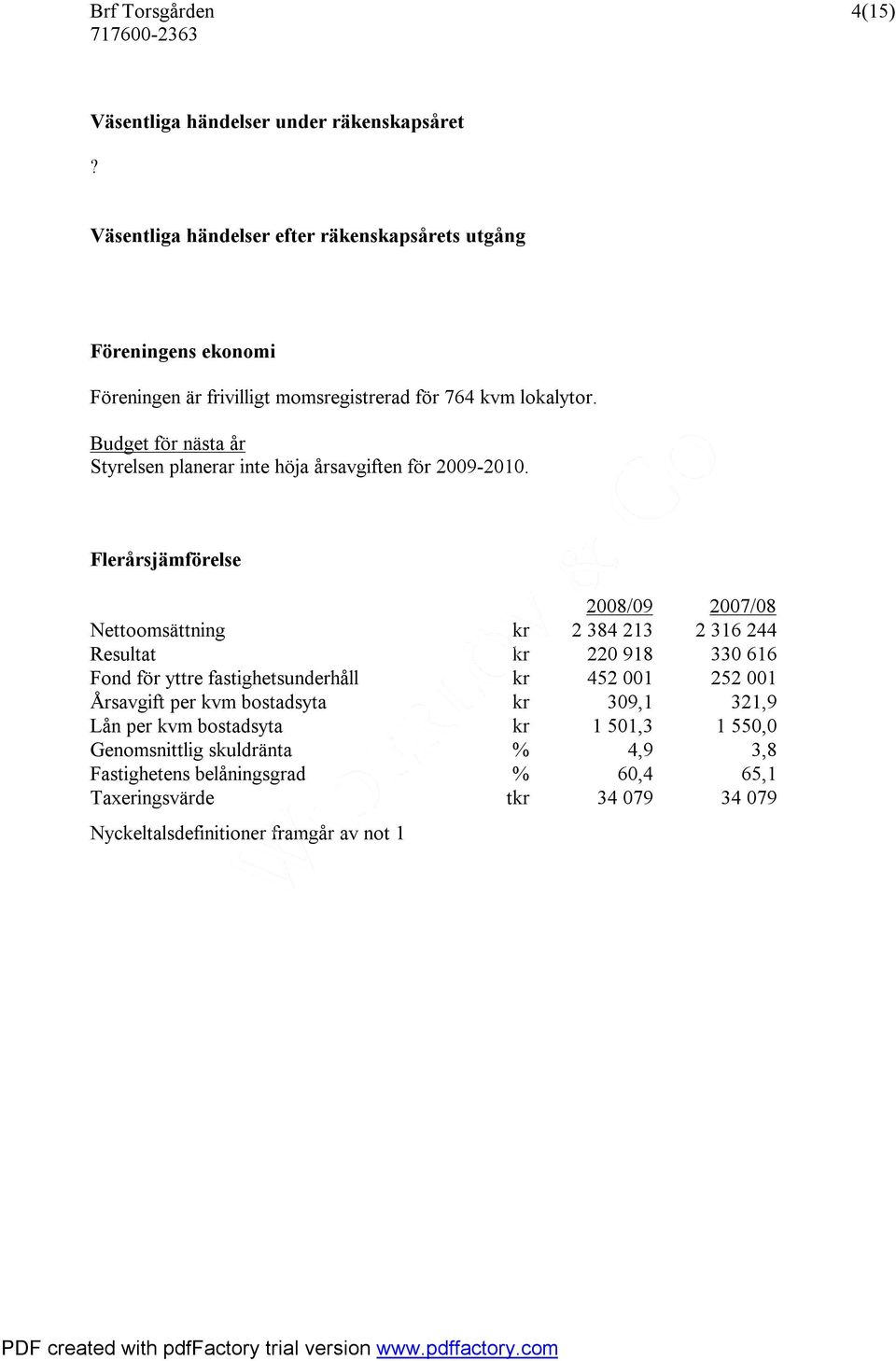 Budget för nästa år Styrelsen planerar inte höja årsavgiften för 2009-2010.