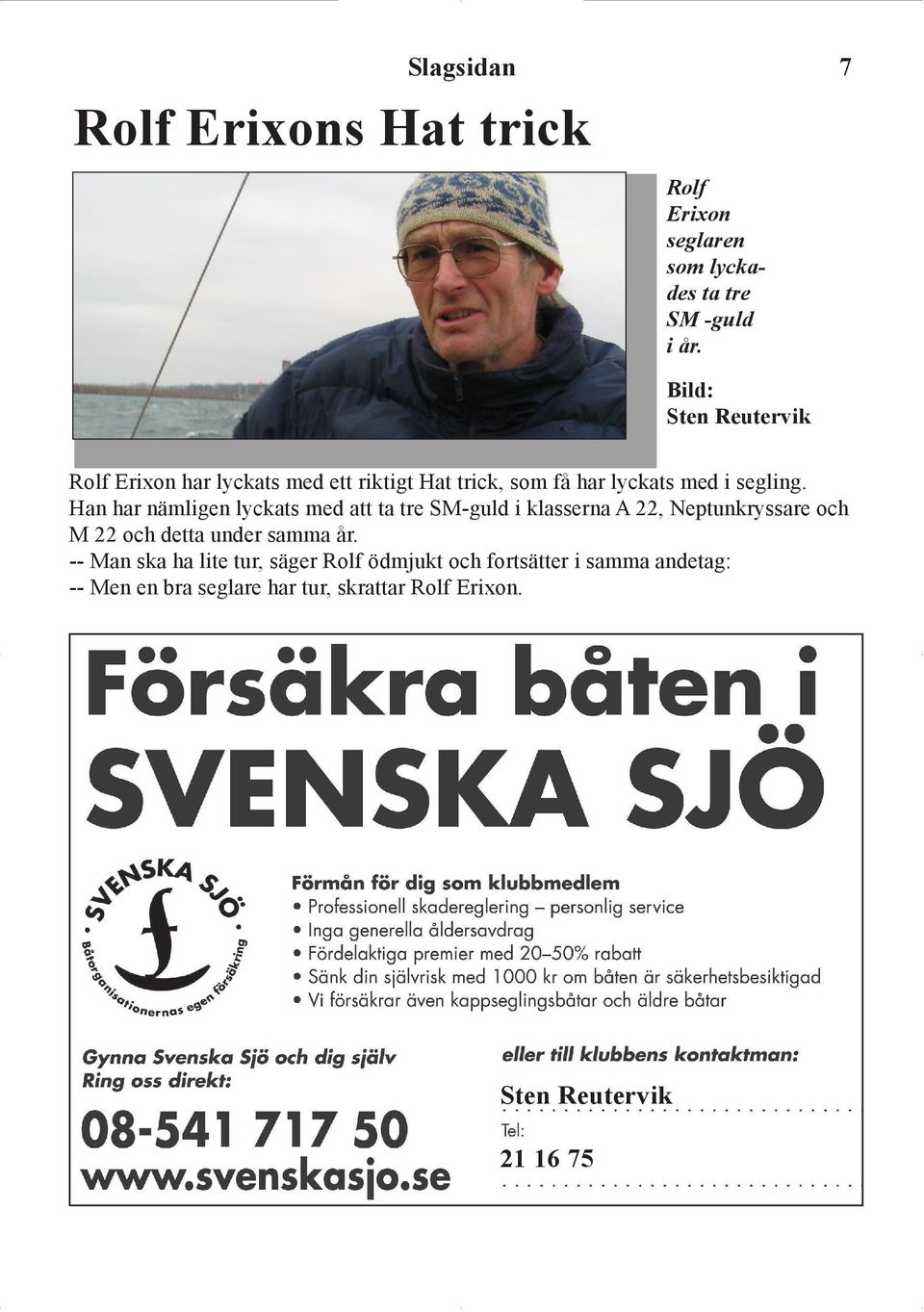 Han har nämligen lyckats med att ta tre SM-guld i klasserna A 22, Neptunkryssare och M 22 och detta under