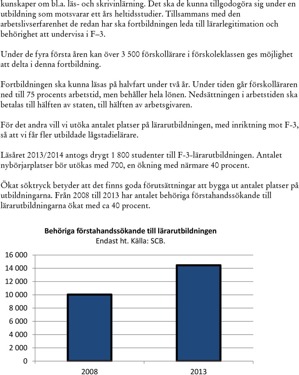 Under de fyra första åren kan över 3 500 förskollärare i förskoleklassen ges möjlighet att delta i denna fortbildning. Fortbildningen ska kunna läsas på halvfart under två år.