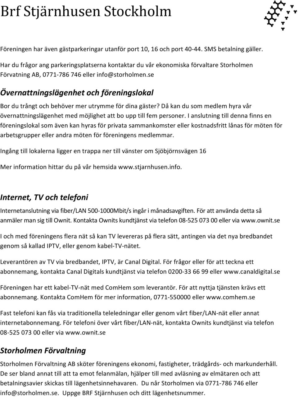 se Övernattningslägenhet och föreningslokal Bor du trångt och behöver mer utrymme för dina gäster? Då kan du som medlem hyra vår övernattningslägenhet med möjlighet att bo upp till fem personer.