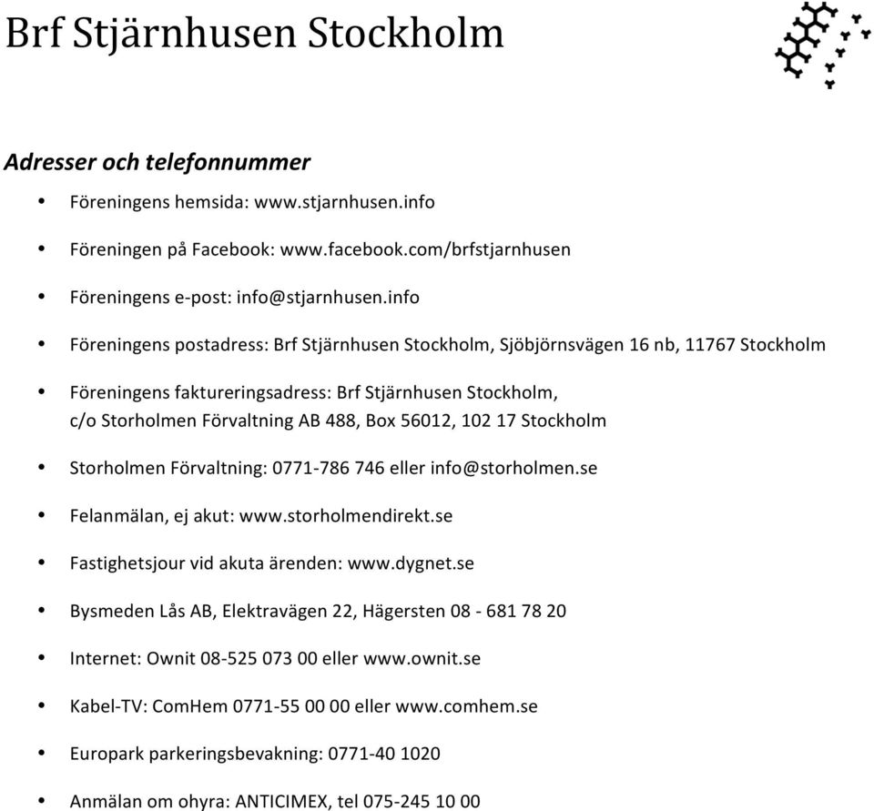 56012, 102 17 Stockholm Storholmen Förvaltning: 0771-786 746 eller info@storholmen.se Felanmälan, ej akut: www.storholmendirekt.se Fastighetsjour vid akuta ärenden: www.dygnet.